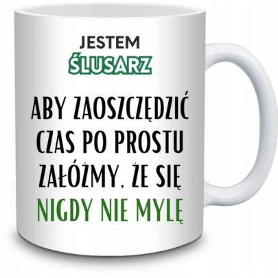 KUBEK JESTEM ŚLUSARZ NIGDY SIĘ NIE MYLĘ na Prezent dla Ślusarza