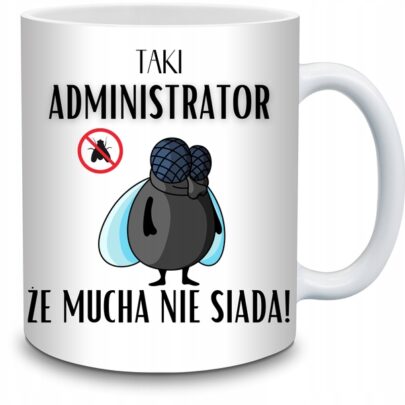 KUBEK TAKI ADMINISTRATOR ŻE MUCHA NIE SIADA na Prezent dla Administratora