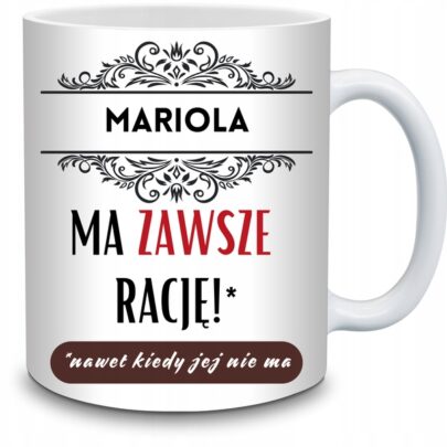 KUBEK MARIOLA MA ZAWSZE RACJĘ na Prezent dla Marioli
