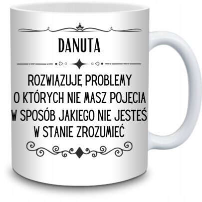 KUBEK DANUTA ROZWIĄZUJĘ PROBLEMY O KTÓRYCH NIE na Prezent dla Danuty