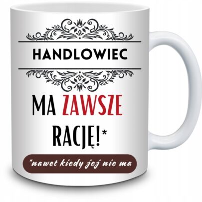 KUBEK HANDLOWIEC MA ZAWSZE RACJĘ na Prezent dla Handlowca