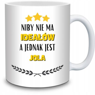KUBEK NIBY NIE MA IDEAŁÓW A JEDNAK JEST JOLA na Prezent dla Joli