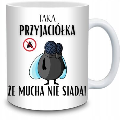 KUBEK TAKA PRZYJACIÓŁKA ŻE MUCHA NIE SIADA na Prezent dla Przyjaciółki