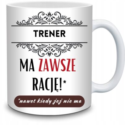 KUBEK TRENER MA ZAWSZE RACJĘ na Prezent dla Trenera