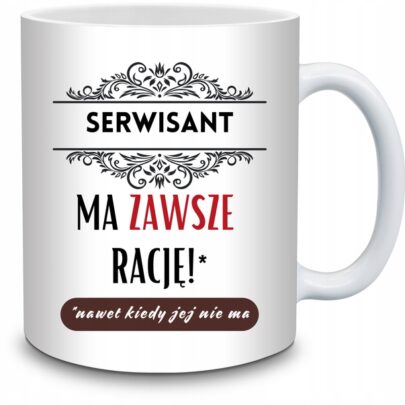 KUBEK SERWISANT MA ZAWSZE RACJĘ na Prezent dla Serwisanta