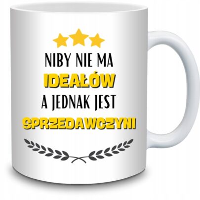 KUBEK NIBY NIE MA IDEAŁÓW A JEDNAK JEST SPRZEDAWCZYNI na Prezent dla Sprzedawczyni