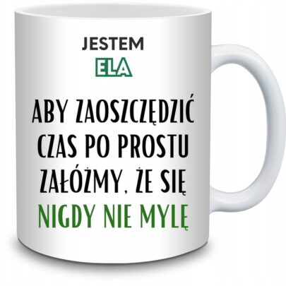 KUBEK JESTEM ELA NIGDY SIĘ NIE MYLĘ na Prezent dla Eli