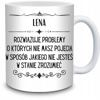 KUBEK LENA ROZWIĄZUJĘ PROBLEMY O KTÓRYCH NIE na Prezent dla Leny