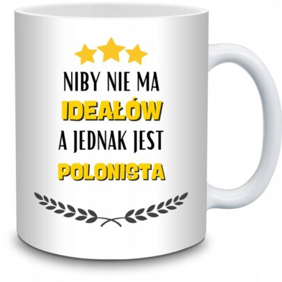 KUBEK NIBY NIE MA IDEAŁÓW A JEDNAK JEST POLONISTA na Prezent dla Polonisty