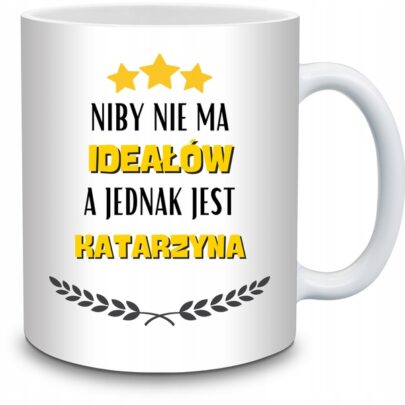 KUBEK NIBY NIE MA IDEAŁÓW A JEDNAK JEST KATARZYNA na Prezent dla Katarzyny