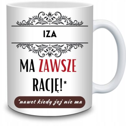 KUBEK IZA MA ZAWSZE RACJĘ na Prezent dla Izy