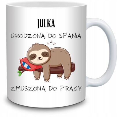 KUBEK JULKA URODZONA DO SPANIA ZMUSZONA PRACY na Prezent dla Julki