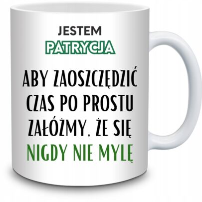 KUBEK JESTEM PATRYCJA NIGDY SIĘ NIE MYLĘ na Prezent dla Patrycji