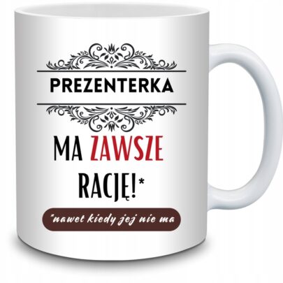 KUBEK PREZENTERKA MA ZAWSZE RACJĘ na Prezent dla Prezenterki