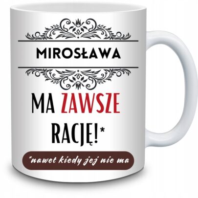 KUBEK MIROSŁAWA MA ZAWSZE RACJĘ na Prezent dla Mirosławy