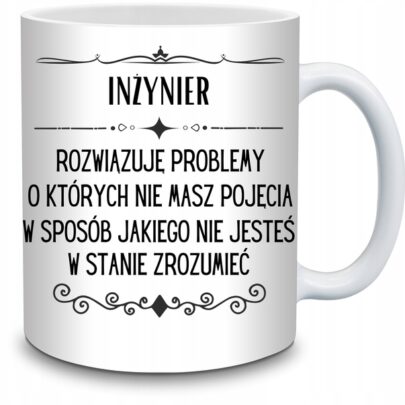 KUBEK INŻYNIER ROZWIĄZUJĘ PROBLEMY O KTÓRYCH NIE na Prezent dla Inżyniera