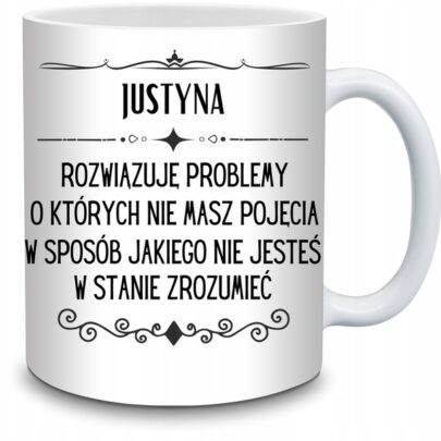KUBEK JUSTYNA ROZWIĄZUJĘ PROBLEMY O KTÓRYCH NIE na Prezent dla Justyny