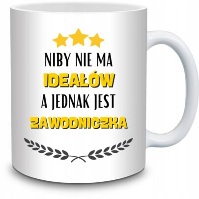 KUBEK NIBY NIE MA IDEAŁÓW A JEDNAK JEST ZAWODNICZKA na Prezent dla Zawodniczki