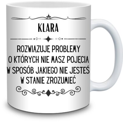 KUBEK KLARA ROZWIĄZUJĘ PROBLEMY O KTÓRYCH NIE na Prezent dla Klary