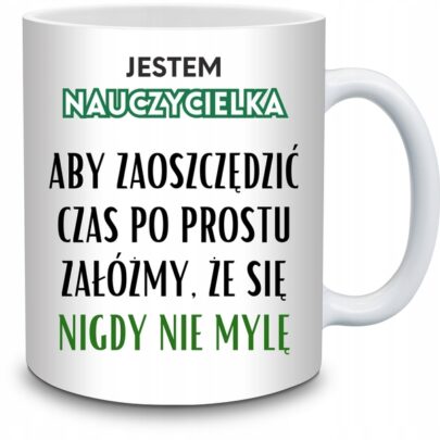 KUBEK JESTEM NAUCZYCIELKA NIGDY SIĘ NIE MYLĘ na Prezent dla Nauczycielki