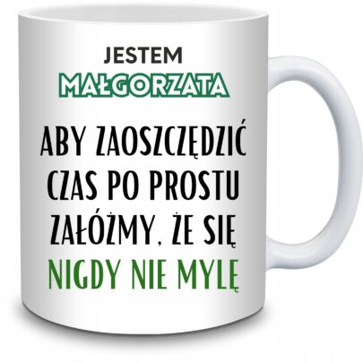 KUBEK JESTEM MAŁGORZATA NIGDY SIĘ NIE MYLĘ na Prezent dla Małgorzaty