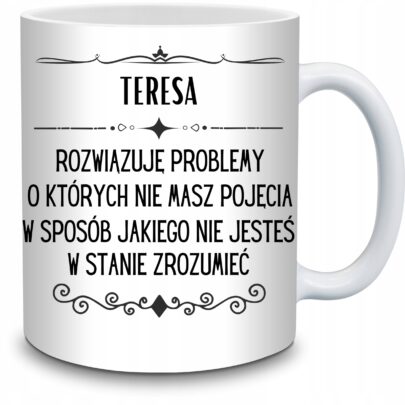 KUBEK TERESA ROZWIĄZUJĘ PROBLEMY O KTÓRYCH NIE na Prezent dla Teresy