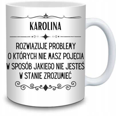 KUBEK KAROLINA ROZWIĄZUJĘ PROBLEMY O KTÓRYCH NIE na Prezent dla Karoliny