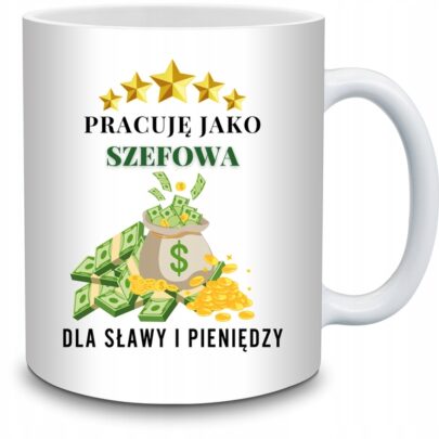 KUBEK SZEFOWA PRACUJĘ DLA SŁAWY I PIENIĘDZY na Prezent dla Szefowej