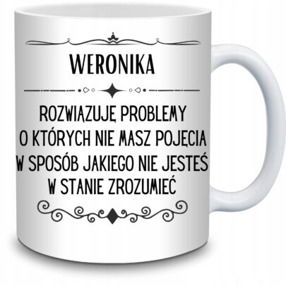 KUBEK WERONIKA ROZWIĄZUJĘ PROBLEMY O KTÓRYCH NIE na Prezent dla Weroniki