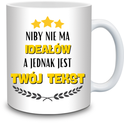 KUBEK NIBY NIE MA IDEAŁÓW A JEDNAK JEST TWÓJ TEKST na Prezent (personalizowane)